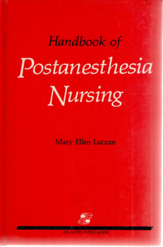 Mary Ellen Luczum (szerk.) - Handbook of Postanesthesia Nursing