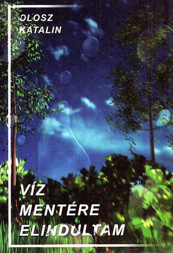 Olosz Katalin - Víz mentére elindultam - Tudománytörténeti, népismereti írások
