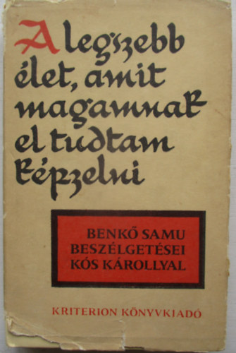 Benk Samu-Ks Kroly - "A legszebb let, amit magamnak el tudtam kpzelni" - Benk Samu beszlgetsei Ks Krollyal