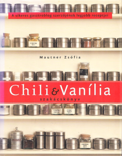 Mautner Zs�fia - Chili �s Van�lia szak�csk�nyv - A sikeres gasztroblog szerz�j�nek legjobb receptjei