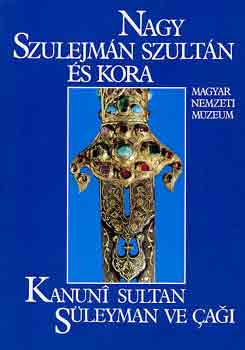 Nagy Szulejmán szultán és kora (A Magyar Nemzeti Múzeum kiállítása)- magyar-török nyelvű
