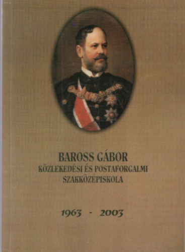 Petrikné Horkay Klára Juhász-Nagyné Takács Mária - 40 éves a miskolci Baross Gábor Közlekedési és Postaforgalmi Szakközépiskola 1963-2003