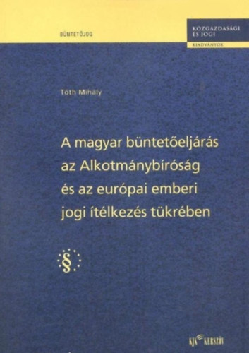 T�th Mih�ly - A magyar b�ntet�elj�r�s az Alkotm�nyb�r�s�g �s az eur�pai emberi...