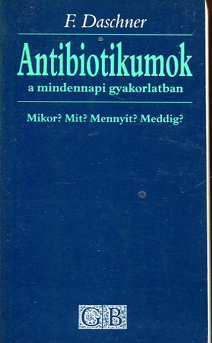 F. Daschner - Antibiotikumok a mindennapi gyakorlatban. Mikor? Mit? Mennyit? Meddig?