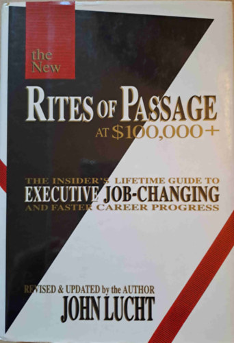 John Lucht - Rites of Passage at $100,000+ - The Insider's Lifetime Guide to Executive Job-changing and Faster Career Progress