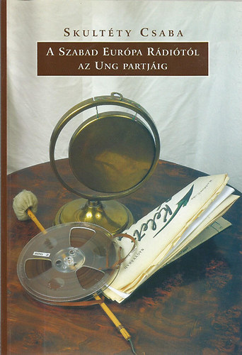 Skult�ty Csaba - A Szabad Eur�pa R�di�t�l az Ung partj�ig