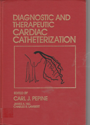 Carl J. Pepine - Diagnostic and therapeutic cardiac catheterization (Diagnosztikai és terápiás szívkatéterezés - angol nyelvű)
