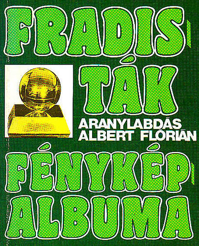 Nagy B�la - Fradist�k f�nyk�palbuma (3-4.)- "Aranylabd�s" Albert Fl�ri�n