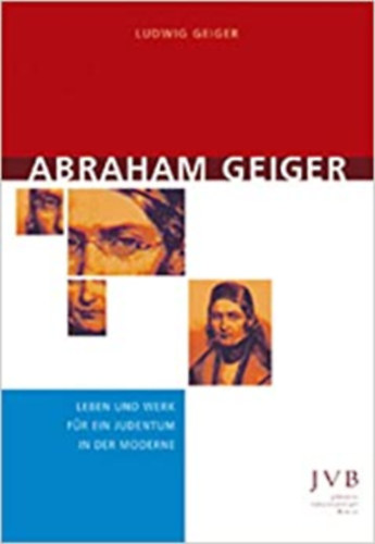 Ludwig Geiger - Abraham Geiger: Leben und Werk f�r ein Judentum in der Moderne