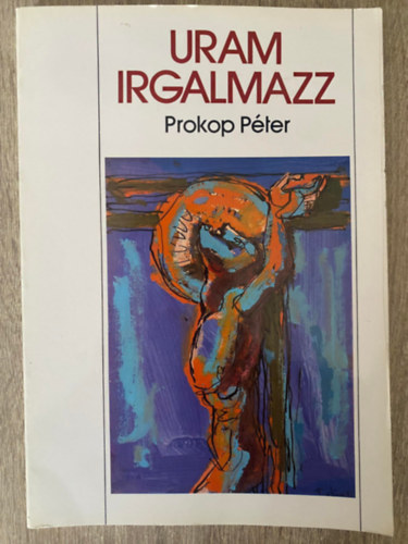 Szerk.: Szokoly György, Graf.: Prokop Péter Szabó Ferenc - Uram, irgalmazz! - A JÉZUS SZÍVE-LITÁNIA PROKOP PÉTER KÉPEIVEL ÉS SZABÓ FERENC ELMÉLKEDÉSEIVEL
