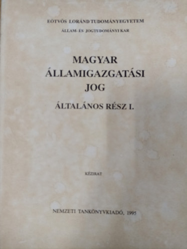 Ficzere Lajos  (fszerk.) - Magyar llamigazgatsi jog - ltalnos rsz I. ( Kzirat )