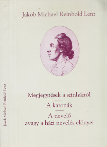 Jakob Michael Reinhold Lenz - Megjegyzsek a sznhzrl - A katonk - A nevel avagy a hzi nevels elnyei