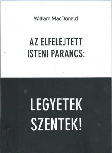 William MacDonald - Az elfelejtett isteni parancs: Legyetek szentek!