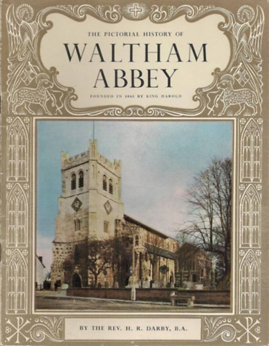 The Pictorial History of Waltham Abbey. Founded in 1060 by King Harold.