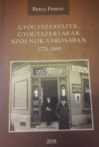 Berta Ferenc - Gyógyszerészek, gyógyszertárak Szolnok városában 1774-1995 (beszédes adattár)