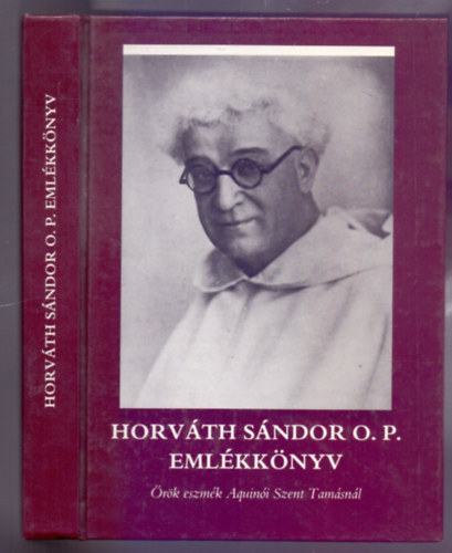 sszelltotta: Dabci Mria-Fila Bla-Fila Lajos - Horvth Sndor O.P. Emlkknyv (rk eszmk Aquini Szent Tamsnl)