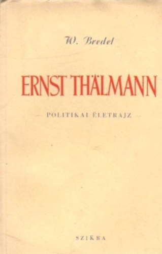 Willi Bredel - Ernst Th�lmann - Politikai �letrajz