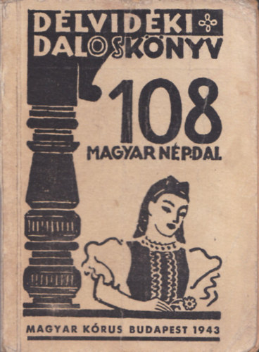 Kiss Lajos  (gy�jt.) - D�lvid�ki Dalosk�nyv - 108 magyar n�pdal