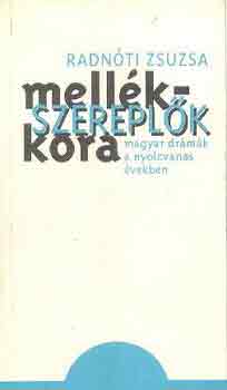 Radnti Zsuzsa - Mellkszereplk kora a magyar drmk a nyolcvanas vekben