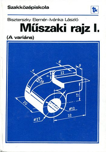 Dr. Biszterszky Elemr; Ivnka Lszl - Mszaki rajz - A varins - a szakkzpiskola I. osztlya szmra