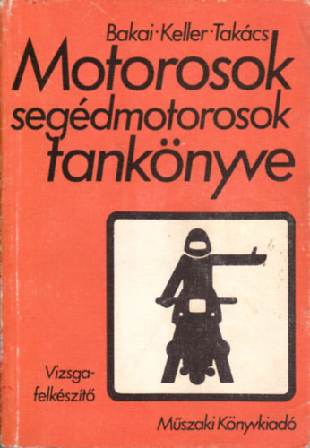 Bakai- Keller- Tak�cs - Motorosok, seg�dmotorosok tank�nyve (vizsgafelk�sz�t�)