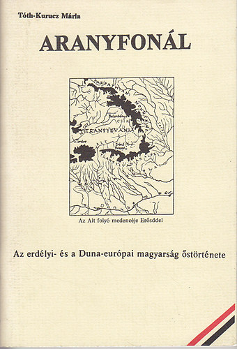 Tth-Kurucz Mria - Aranyfonl - Az erdlyi- s a Duna-eurpai magyarsg strtnete
