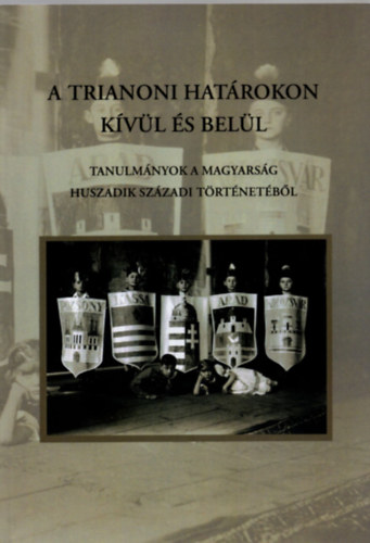 Miklós Péter - A trianoni határokon kívül és belül - Tanulmányok a magyarság huszadik századi történetéből