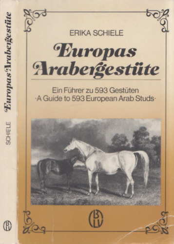 Erika Schiele - Europas Arabergestte (Ein Fhrer zu 593 Gestten - A Guide to 593 European Arab Studs)