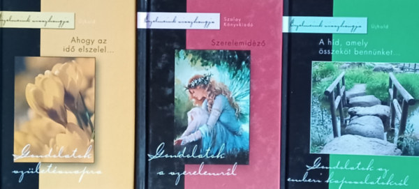 L�bor Kriszta, Kecze Istv�n Tyih�k Katalin - A h�d, amely �sszek�t benn�nket - Gondolatok az emberi kapcsolatokr�l +  Ahogy az id� elszelel... Gondolatok sz�let�snapra + Szerelemid�z� - Gondolatok a szerelemr�l  (3 m�)