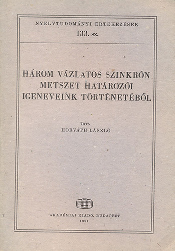 Horv�th L�szl� - H�rom v�zlatos szinkr�n metszet hat�roz�i igeneveink t�rt�net�b�l (Nyelvtudom�nyi �rtekez�sek 133.)