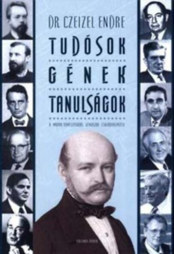 Dr. Ceizel Endre - Tudsok- gnek- tanulsgok (A magyar termszettuds gniuszok csaldfaelemzse)