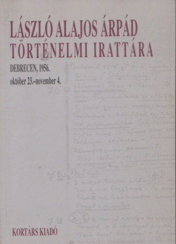 Domokos Ibolya, Kahler Ilona Kahler Frigyes  (szerk.) - Lszl Alajos rpd trtnelmi irattra. Debrecen, 1956. okt.23. - 1956.nov.4.