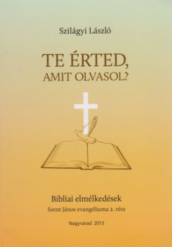 Szilgyi Lszl - Te rted, amit olvasol? - Bibliai elmlkedsek (Szent Jnos evangliuma 2.rsz)