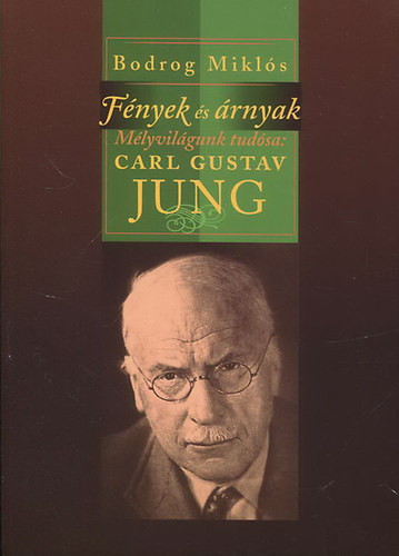 Bodrog Mikl�s - F�nyek �s �rnyak - M�lyvil�gunk tud�sa: Carl Gustav Jung