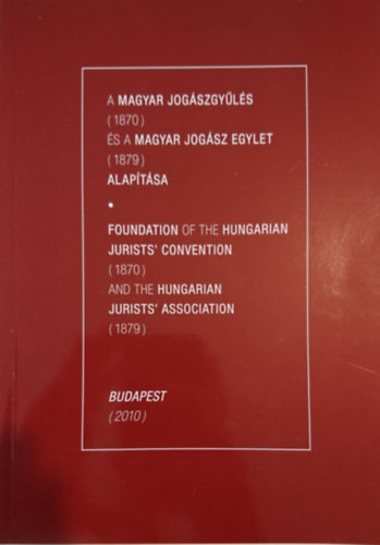 Prof. Dr. Mt Gbor  (szerk.) - A Magyar Jogszgyls (1870) s a Magyar Jogsz Egylet (1879) alaptsa - Foundation of the Hungarian Jurists' Convention (1870) and the Hungarian Jurists' Association (1879)