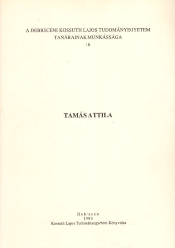 B�dis Zolt�n  (szerk.) - Tam�s Attila - A Debreceni Kossuth Lajos Tudom�nyegyetem tan�rainak munk�ss�ga 16