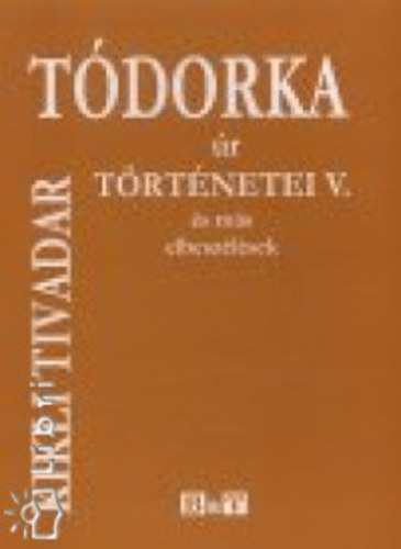 Dr. Kikli Tivadar - T�dorka �r t�rt�netei V. - �s m�s elbesz�l�sek