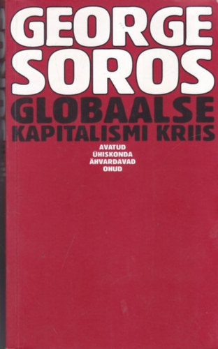 George Soros - Globaalse kapitalismi kriis: avatud �hiskonda �hvardavad ohud (A glob�lis kapitalizmus v�ls�ga: a ny�lt t�rsadalmat fenyeget� vesz�lyek)
