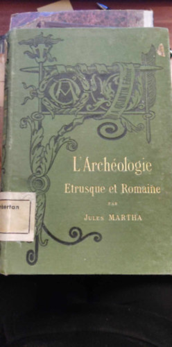 Jules MARTHA - L'Archologie trusque et romaine (Etruszk s rmai rgszet francia nyelven)