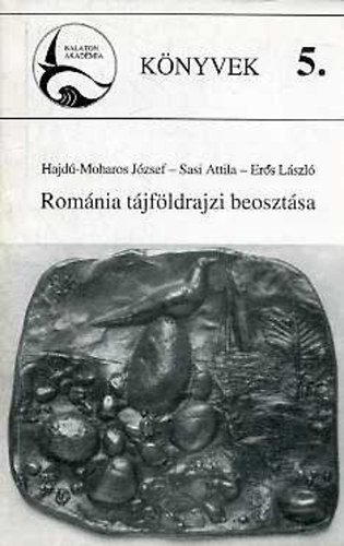 Sasi A.; Hajd�-Moharos J.; Er�s L. - Rom�nia t�jf�ldrajzi beoszt�sa (Balaton Akad�mia K�nyvek 5.)