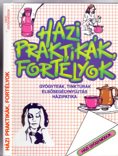 dr. Csus Jolán (lektorálta) - Házi praktikák, fortélyok - Gyógyteák, tinktúrák, elsősegélynyújtás, házipatika (Házi gyógymódok)