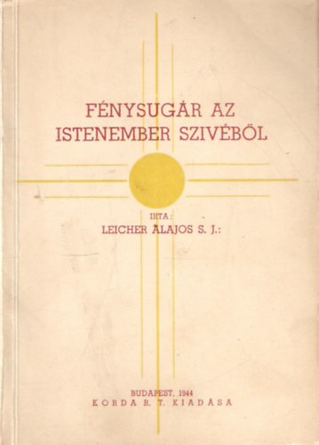 Leicher Alajos - Fénysugár az Istenember szívéből