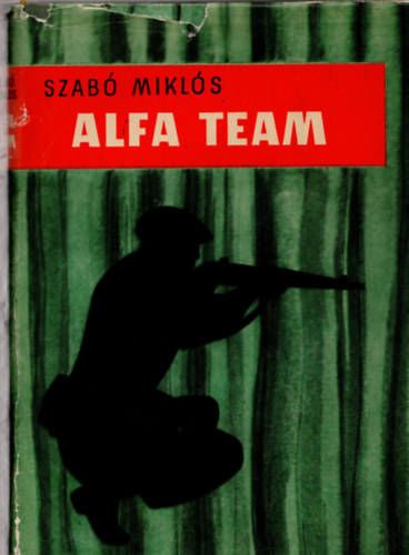 Szab Mikls - Alfa team (Az amerikai klnleges hadsereg egyik katonjnak letregnye)