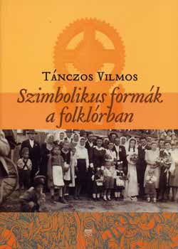 Tnczos Vilmos - Szimbolikus formk a folklrban