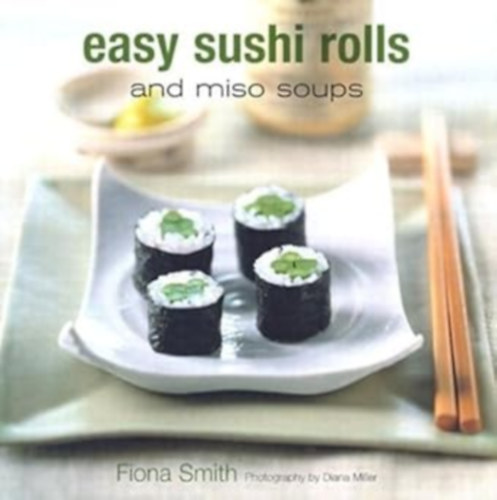 Fiona Smith - Easy Sushi Rolls and Miso Soups