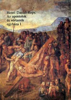 Henri Daniel-Rops - Az apostolok s vrtank egyhza I.