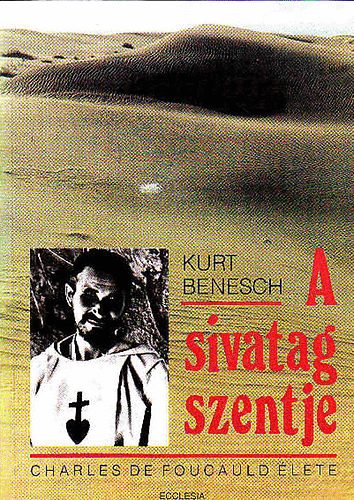 Kurt Benesch - a sivatag szentje-Charles de Foucauld élete
