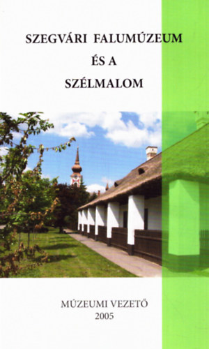 Kov�cs Lajos Istv�n (szerk.) - Szegv�ri Falum�zeum �s a Sz�lmalom