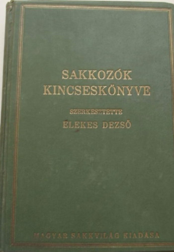 Elekes Dezső (szerk.) - Sakkozók kincseskönyve (Magyar sakk almanach)