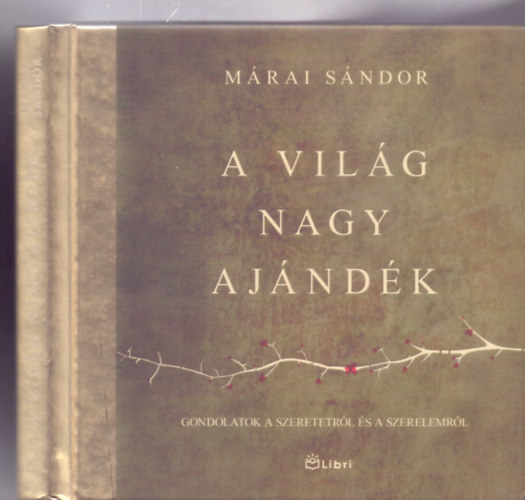 Válogatta és szerkesztette: Szepessy Kata & Kovács Attila Zoltán Márai Sándor - A világ nagy ajándék - Gondolatok a szeretetről és a szerelemről